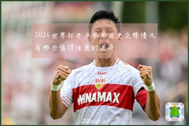 2026世界杯开户参考历史交锋情况有哪些值得注意的差异