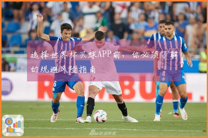 选择世界杯买球APP前，你必须了解的规避风险指南